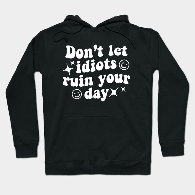 Don't let idiots ruin your day - white text Hoodie by NotesNwords